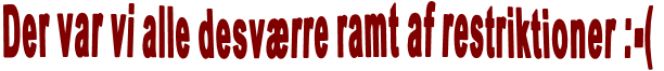 Der var vi alle desværre ramt af restriktioner :-(